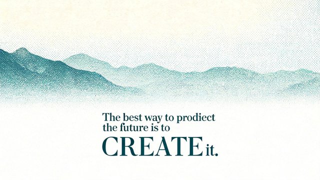 The best way to predict the future is to create it